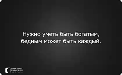 Нужно быть богатым, бедным может быть каждый.